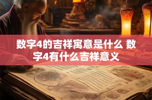 数字4的吉祥寓意是什么 数字4有什么吉祥意义 数字4的吉祥寓意是什么 数字4有什么吉祥意义