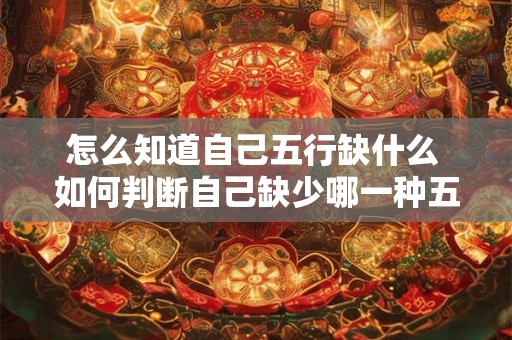 怎么知道自己五行缺什么 如何判断自己缺少哪一种五行属性