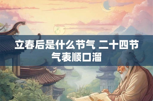 立春后是什么节气 二十四节气表顺口溜