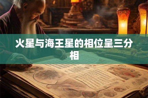 火星与海王星的相位呈三分相