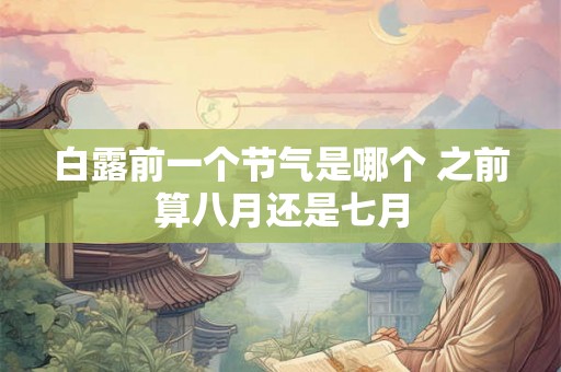 白露前一个节气是哪个 之前算八月还是七月