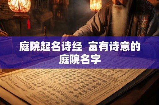 庭院起名诗经  富有诗意的庭院名字