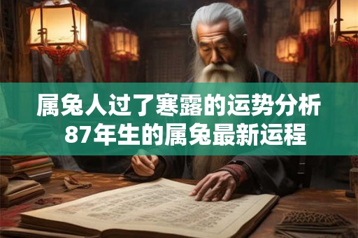 属兔人过了寒露的运势分析  87年生的属兔最新运程