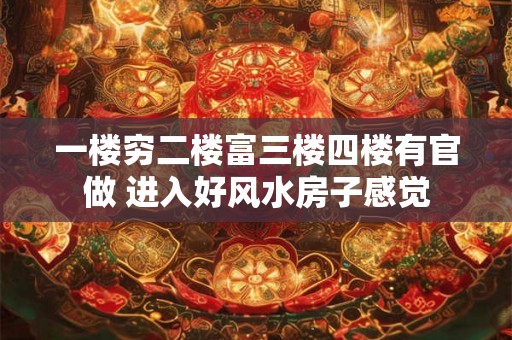 一楼穷二楼富三楼四楼有官做 进入好风水房子感觉