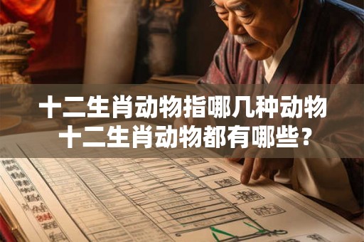 十二生肖动物指哪几种动物 十二生肖动物都有哪些？