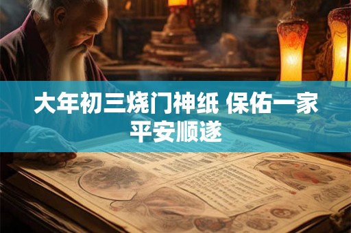 大年初三烧门神纸 保佑一家平安顺遂