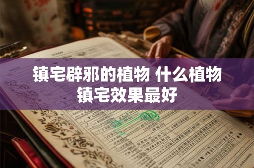 镇宅辟邪的植物 什么植物镇宅效果最好