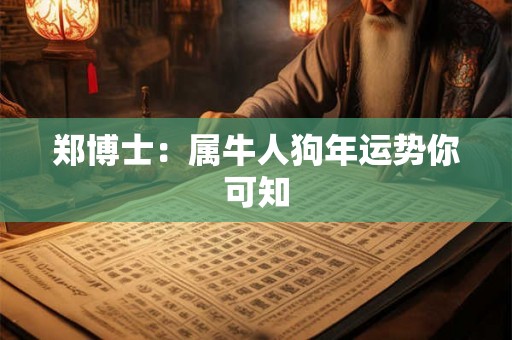 郑博士：属牛人狗年运势你可知