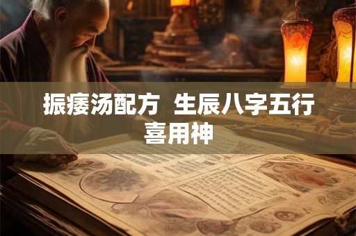 振痿汤配方  生辰八字五行喜用神