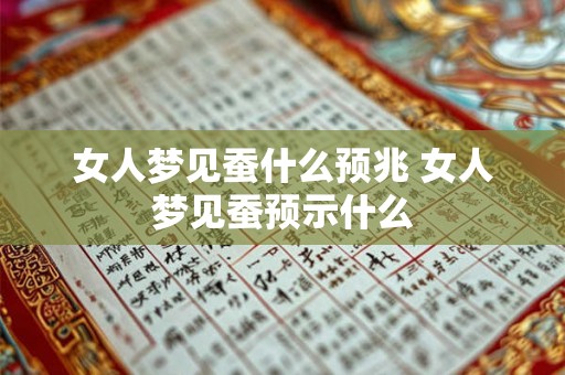女人梦见蚕什么预兆 女人梦见蚕预示什么