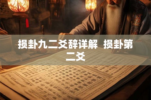 损卦九二爻辞详解 损卦第二爻 损卦九二爻辞详解 损卦第二爻
