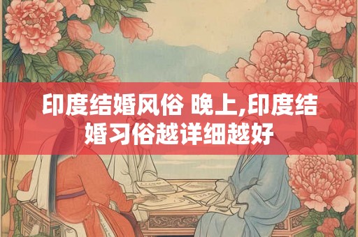 印度结婚风俗 晚上,印度结婚习俗越详细越好