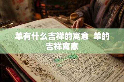 羊有什么吉祥的寓意  羊的吉祥寓意