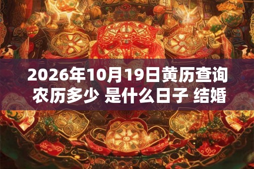 2026年10月19日黄历查询 农历多少 是什么日子 结婚吉时