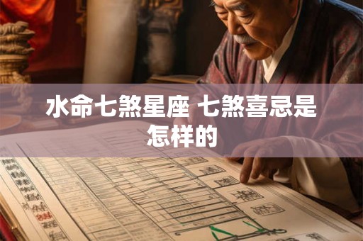 水命七煞星座 七煞喜忌是怎样的 水命七煞星座 七煞喜忌是怎样的