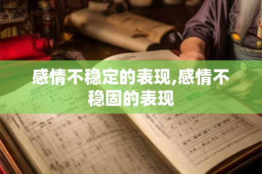 感情不稳定的表现,感情不稳固的表现