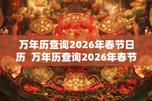 万年历查询2026年春节日历 万年历查询2026年春节 万年历查询2026年春节日历 万年历查询2026年春节