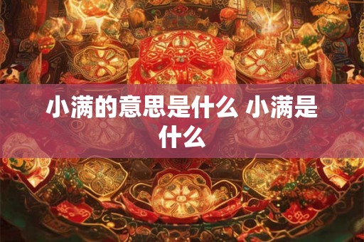 小满的意思是什么 小满是什么