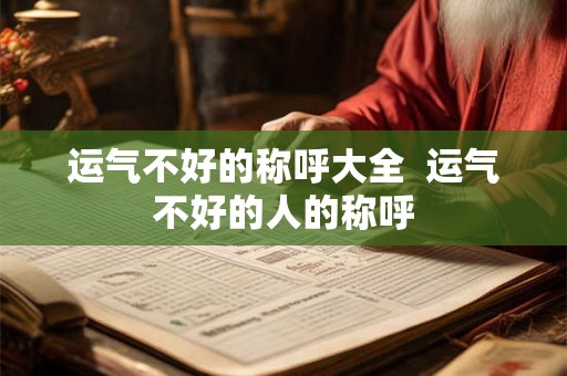 运气不好的称呼大全  运气不好的人的称呼
