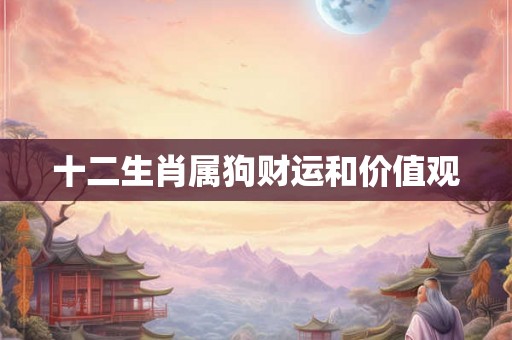 十二生肖属狗财运和价值观