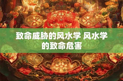 致命威胁的风水学 风水学的致命危害