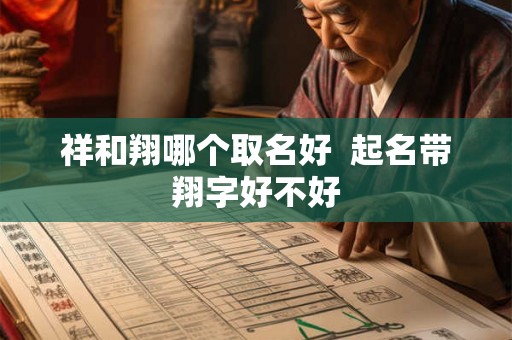 祥和翔哪个取名好  起名带翔字好不好