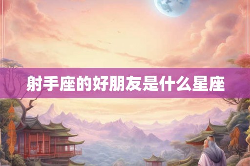 射手座的好朋友是什么星座