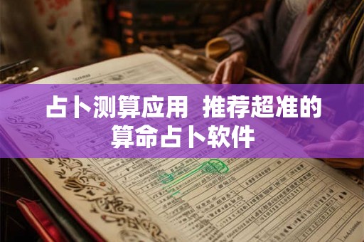 占卜测算应用  推荐超准的算命占卜软件
