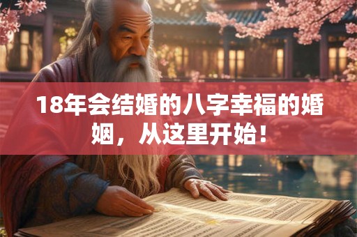 18年会结婚的八字幸福的婚姻,从这里开始! 18年会结婚的八字幸福的婚姻,从这里开始!
