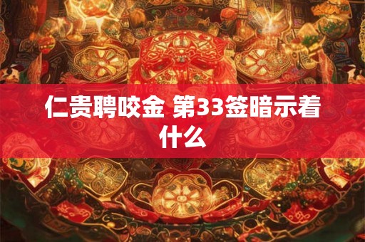 仁贵聘咬金 第33签暗示着什么