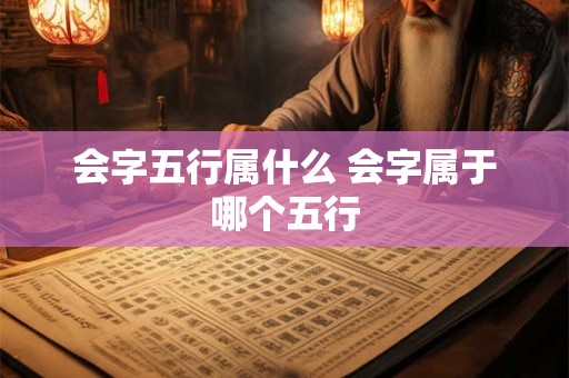 会字五行属什么 会字属于哪个五行