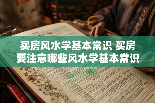 买房风水学基本常识 买房要注意哪些风水学基本常识