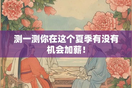 测一测你在这个夏季有没有机会加薪！