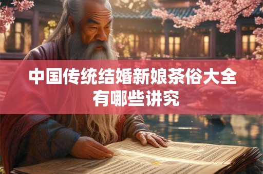 中国传统结婚新娘茶俗大全 有哪些讲究 中国传统结婚新娘茶俗大全 有哪些讲究