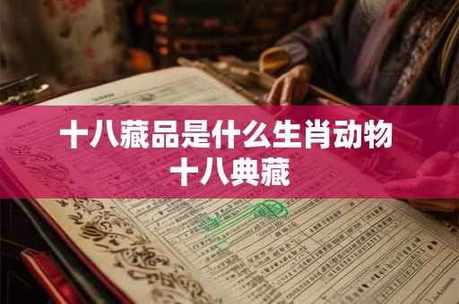十八藏品是什么生肖动物 十八典藏