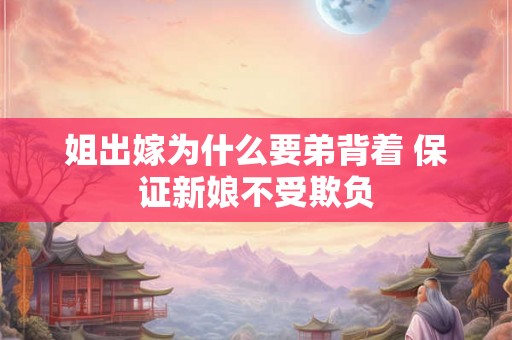 姐出嫁为什么要弟背着 保证新娘不受欺负