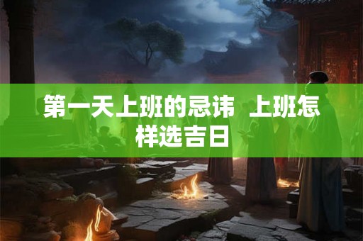第一天上班的忌讳  上班怎样选吉日