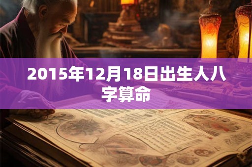 2015年12月18日出生人八字算命