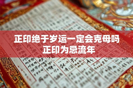 正印绝于岁运一定会克母吗  正印为忌流年