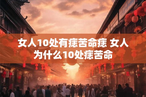 女人10处有痣苦命痣 女人为什么10处痣苦命