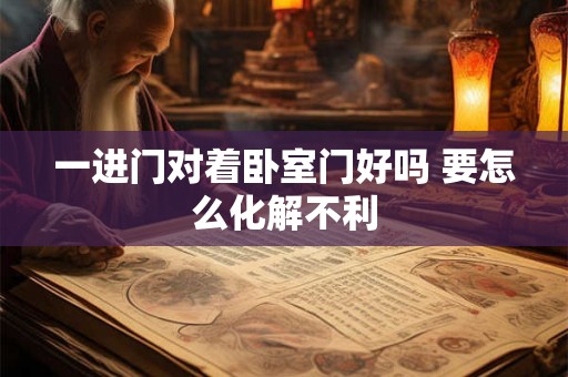 一进门对着卧室门好吗 要怎么化解不利