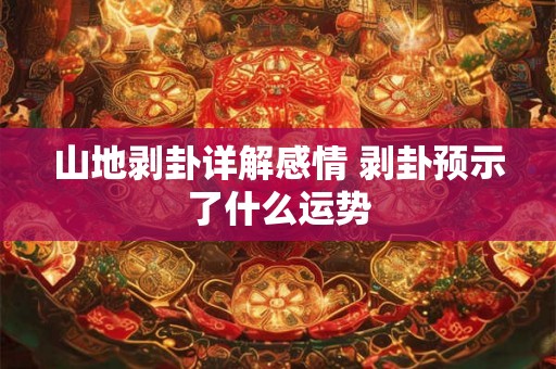 山地剥卦详解感情 剥卦预示了什么运势