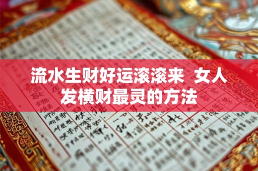 流水生财好运滚滚来  女人发横财最灵的方法