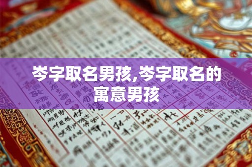 岑字取名男孩,岑字取名的寓意男孩