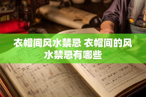衣帽间风水禁忌 衣帽间的风水禁忌有哪些 衣帽间风水禁忌 衣帽间的风水禁忌有哪些