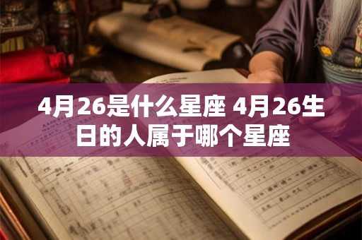 4月26是什么星座 4月26生日的人属于哪个星座