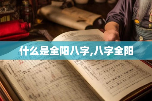 什么是全阳八字,八字全阳