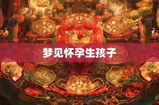 梦见怀孕生孩子