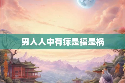 男人人中有痣是福是祸