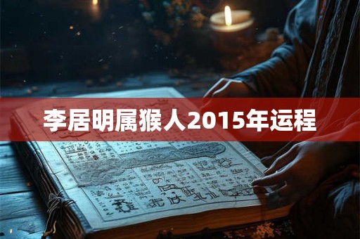 李居明属猴人2015年运程